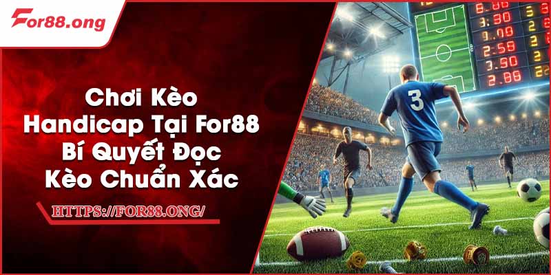 Chơi Kèo Handicap Tại For88 - Bí Quyết Đọc Kèo Chuẩn Xác