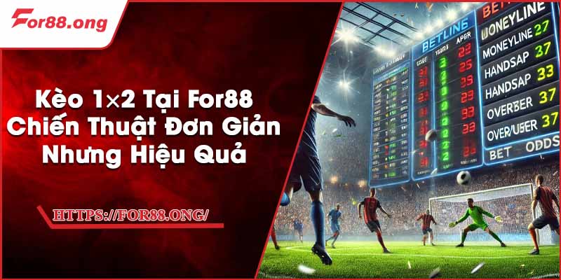 Kèo 1×2 Tại For88 - Chiến Thuật Đơn Giản Nhưng Hiệu Quả