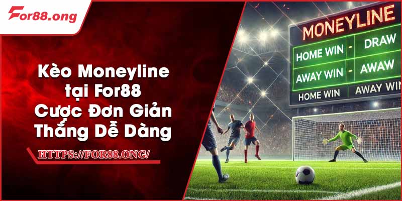 Kèo Moneyline tại For88 - Cược Đơn Giản, Thắng Dễ Dàng