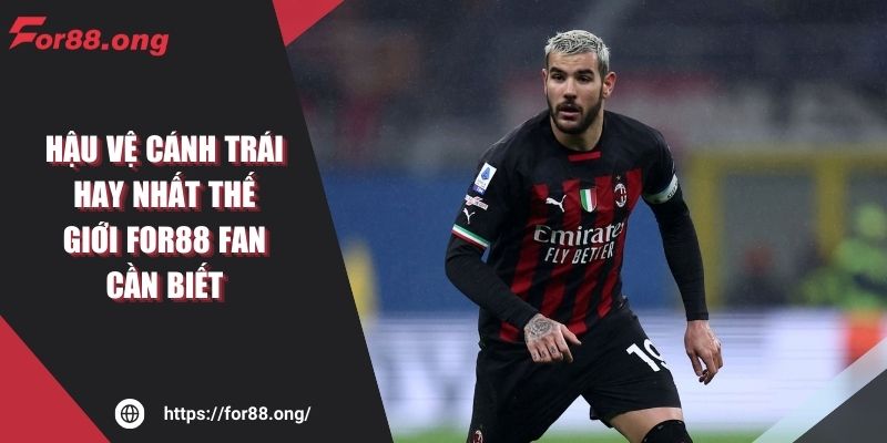 Hậu Vệ Cánh Trái Hay Nhất Thế Giới FOR88 Fan Cần Biết