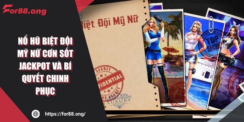 Nổ Hũ Biệt Đội Mỹ Nữ FOR88 Cơn Sốt Jackpot Và Bí Quyết