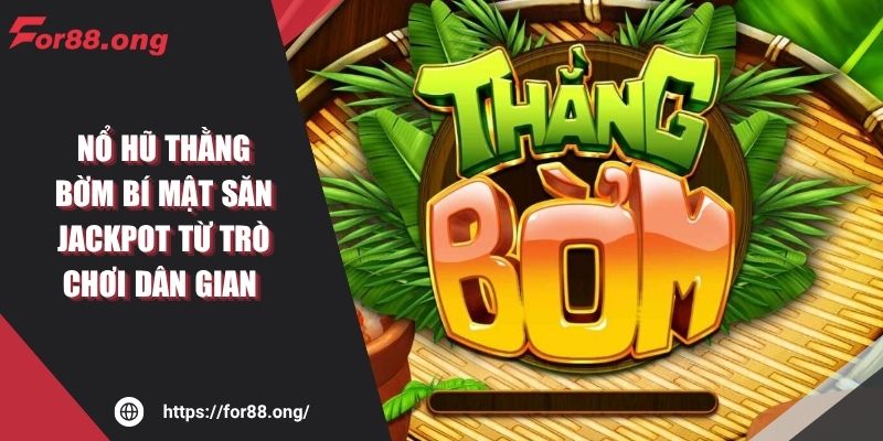 Nổ Hũ Thằng Bờm FOR88 Bí Mật Săn Jackpot Từ Trò Dân Gian