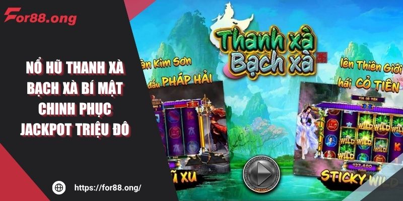 Nổ hũ Thanh Xà Bạch Xà FOR88 Bí Mật Chinh Phục Triệu Đô