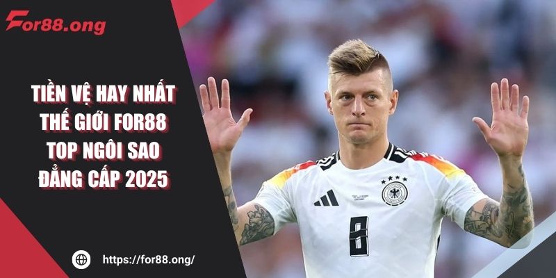 Tiền Vệ Hay Nhất Thế Giới FOR88 Top Ngôi Sao Đẳng Cấp 2025