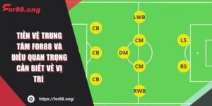 Tiền Vệ Trung Tâm FOR88 Và Điều Quan Trọng Cần Biết Về Vị Trí
